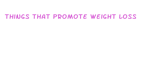 things that promote weight loss