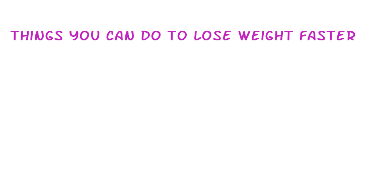 things you can do to lose weight faster