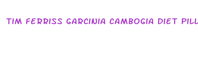 tim ferriss garcinia cambogia diet pills