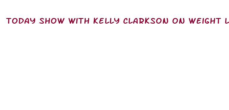 today show with kelly clarkson on weight loss