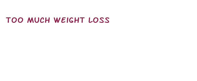 too much weight loss