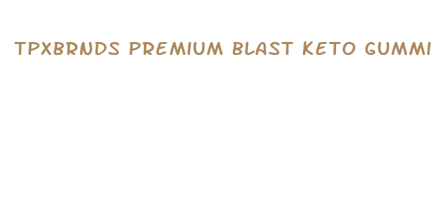 tpxbrnds premium blast keto gummies