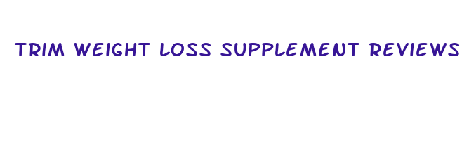 trim weight loss supplement reviews