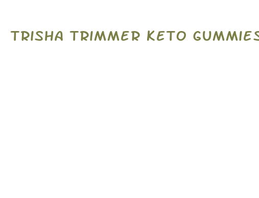 trisha trimmer keto gummies