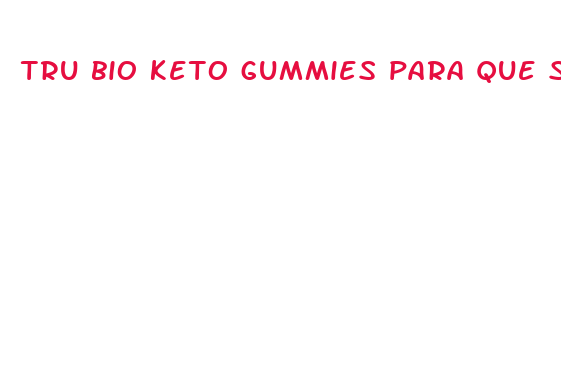 tru bio keto gummies para que sirve