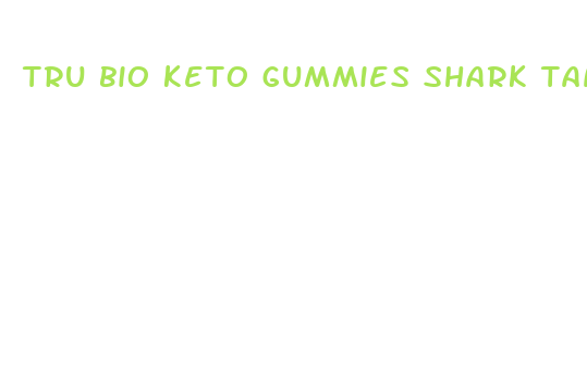 tru bio keto gummies shark tank