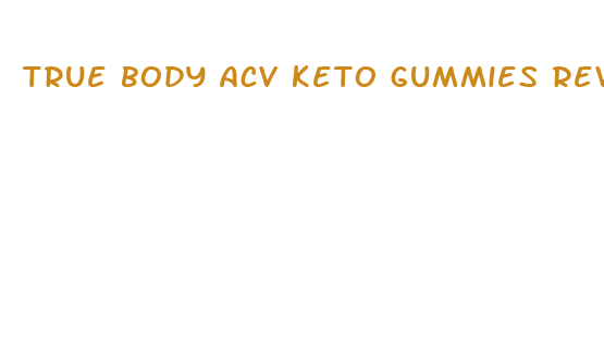 true body acv keto gummies reviews