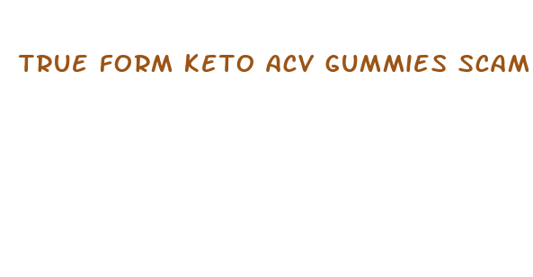 true form keto acv gummies scam