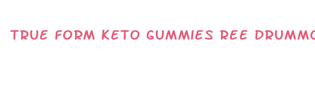 true form keto gummies ree drummond