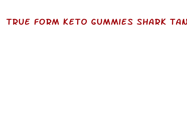 true form keto gummies shark tank