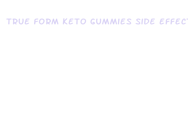 true form keto gummies side effects