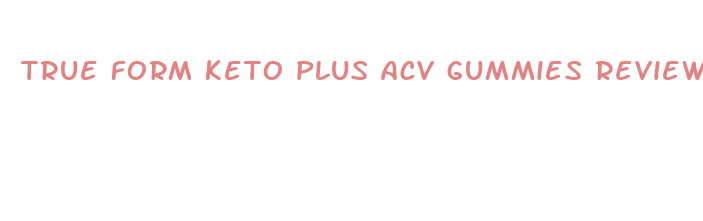 true form keto plus acv gummies reviews