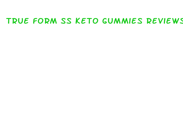 true form ss keto gummies reviews