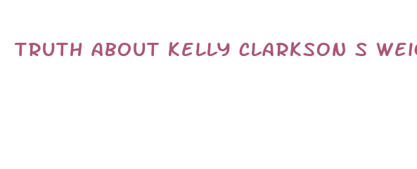 truth about kelly clarkson s weight loss