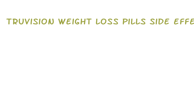 truvision weight loss pills side effects