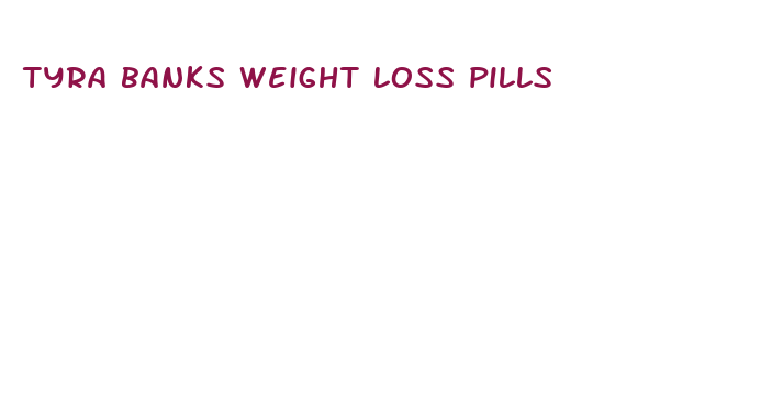 tyra banks weight loss pills