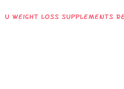 u weight loss supplements reviews