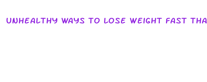 unhealthy ways to lose weight fast that work