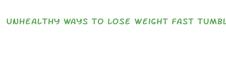 unhealthy ways to lose weight fast tumblr