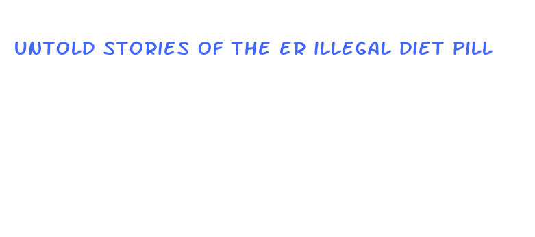 untold stories of the er illegal diet pill