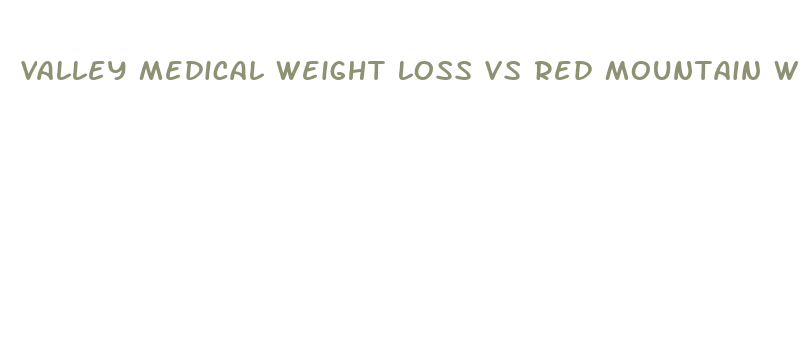 valley medical weight loss vs red mountain weight loss