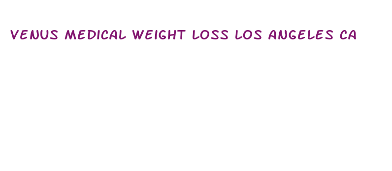 venus medical weight loss los angeles ca