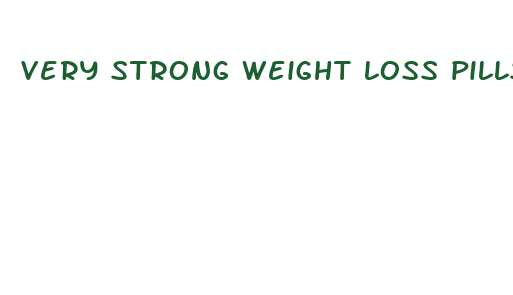 very strong weight loss pills