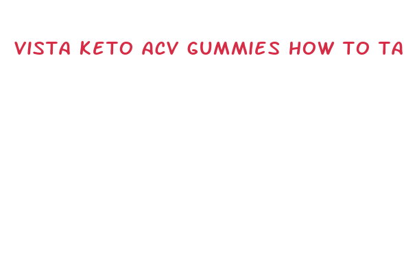 vista keto acv gummies how to take