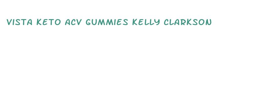 vista keto acv gummies kelly clarkson