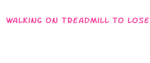 walking on treadmill to lose weight fast