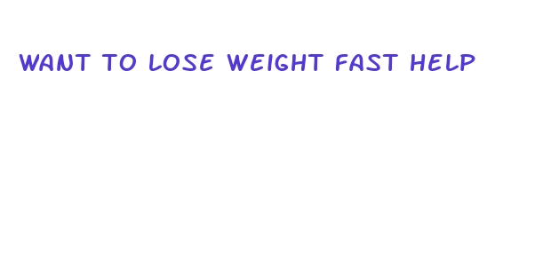 want to lose weight fast help