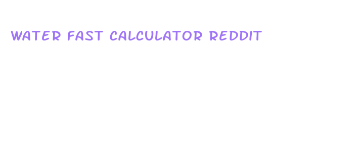 water fast calculator reddit