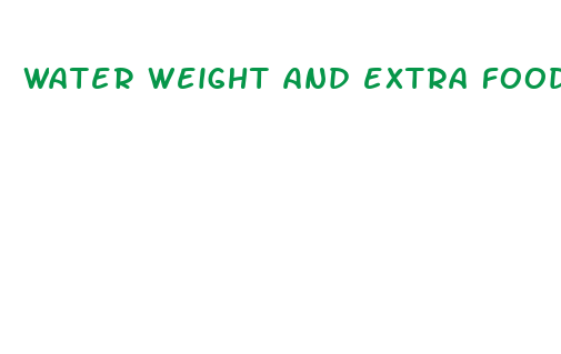 water weight and extra food may contribute