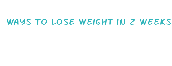 ways to lose weight in 2 weeks