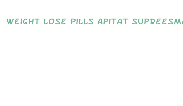 weight lose pills apitat supreesment