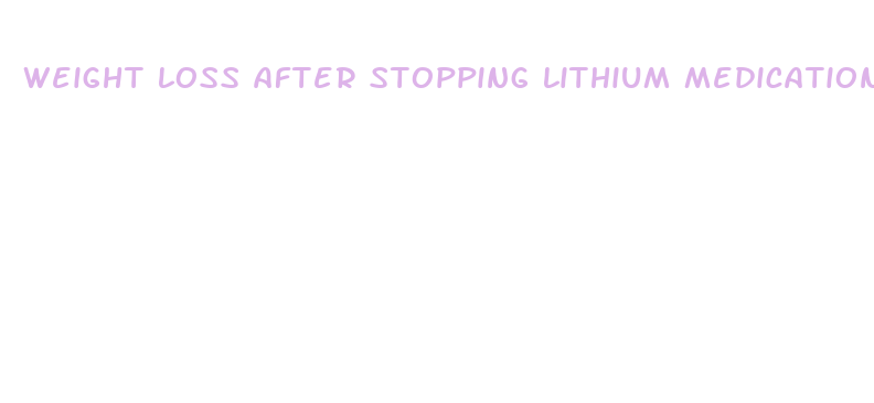 weight loss after stopping lithium medication