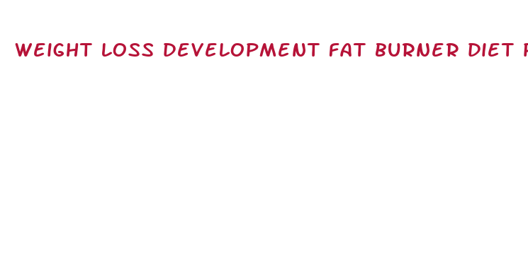 weight loss development fat burner diet pills