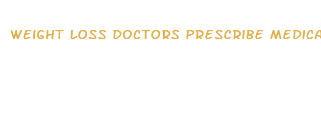 weight loss doctors prescribe medications