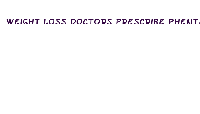 weight loss doctors prescribe phentermine