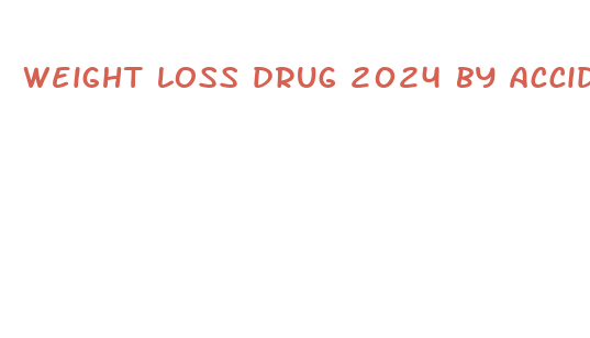 weight loss drug 2024 by accident