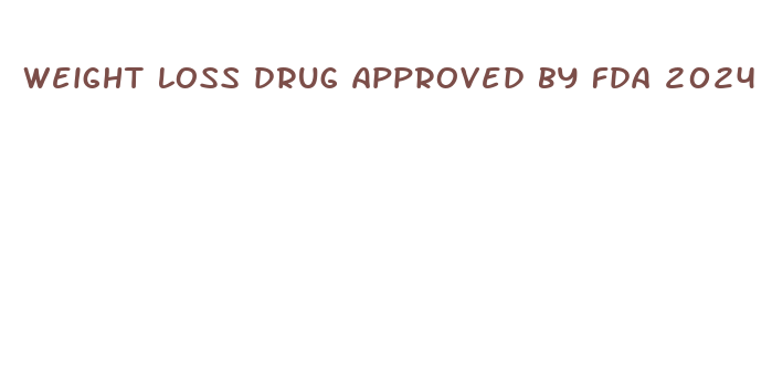 weight loss drug approved by fda 2024