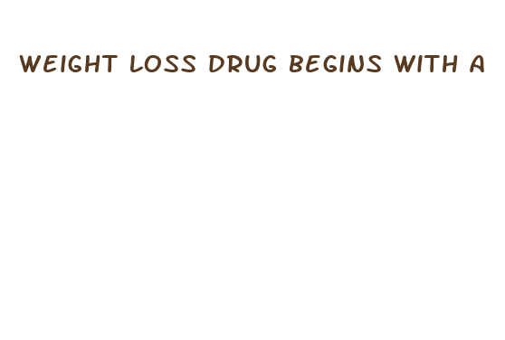 weight loss drug begins with a