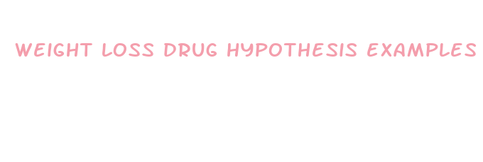 weight loss drug hypothesis examples