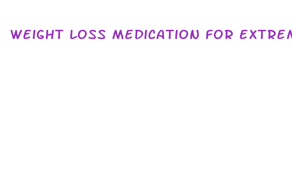 weight loss medication for extreme weight loss