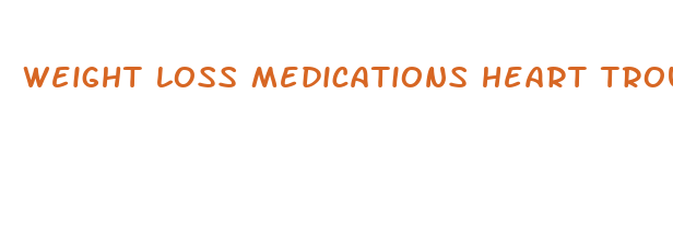 weight loss medications heart trouble