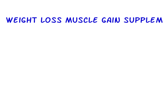 weight loss muscle gain supplements