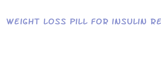 weight loss pill for insulin resistance