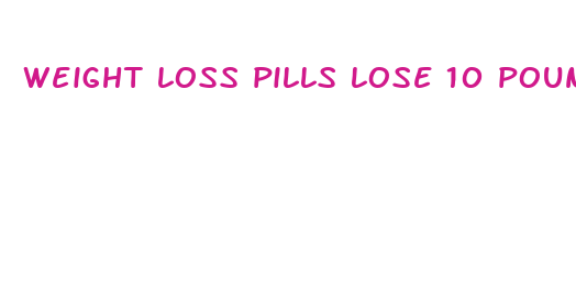 weight loss pills lose 10 pounds in a week