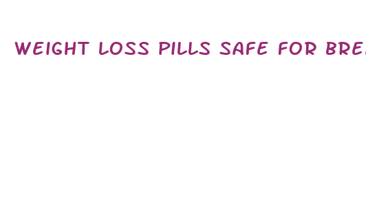 weight loss pills safe for breastfeeding moms