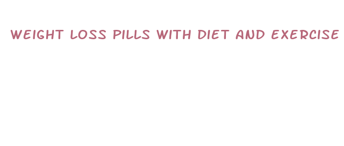 weight loss pills with diet and exercise